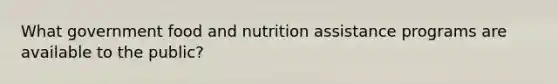 What government food and nutrition assistance programs are available to the public?