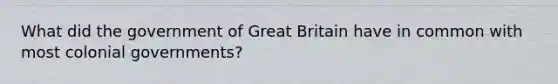 What did the government of Great Britain have in common with most colonial governments?