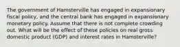 The government of Hamsterville has engaged in expansionary fiscal policy, and the central bank has engaged in expansionary monetary policy. Assume that there is not complete crowding out. What will be the effect of these policies on real gross domestic product (GDP) and interest rates in Hamsterville?