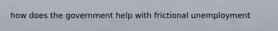 how does the government help with frictional unemployment