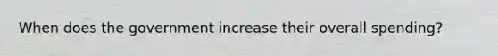 When does the government increase their overall spending?