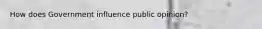 How does Government influence public opinion?