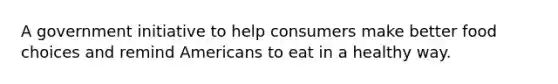 A government initiative to help consumers make better food choices and remind Americans to eat in a healthy way.