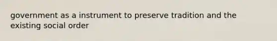 government as a instrument to preserve tradition and the existing social order