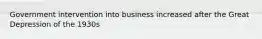 Government intervention into business increased after the Great Depression of the 1930s