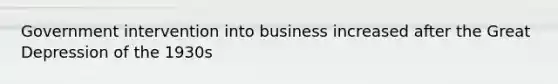 Government intervention into business increased after the Great Depression of the 1930s