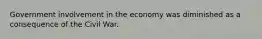 Government involvement in the economy was diminished as a consequence of the Civil War.