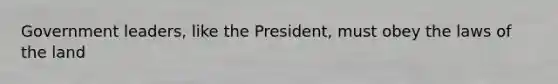 Government leaders, like the President, must obey the laws of the land