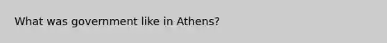 What was government like in Athens?