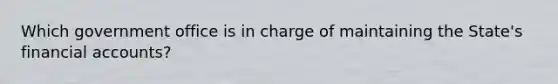 Which government office is in charge of maintaining the State's financial accounts?