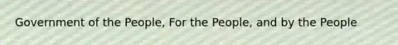 Government of the People, For the People, and by the People