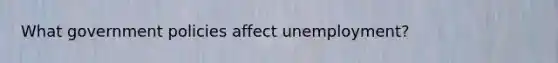 What government policies affect unemployment?