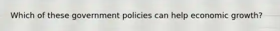 Which of these government policies can help economic growth?