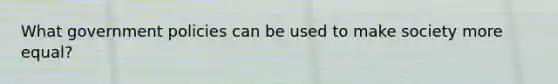 What government policies can be used to make society more equal?