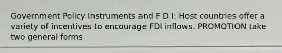 Government Policy Instruments and F D I: Host countries offer a variety of incentives to encourage FDI inflows. PROMOTION take two general forms