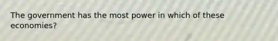 The government has the most power in which of these economies?