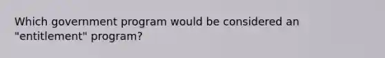 Which government program would be considered an "entitlement" program?