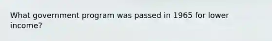 What government program was passed in 1965 for lower income?