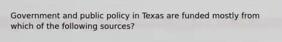 Government and public policy in Texas are funded mostly from which of the following sources?