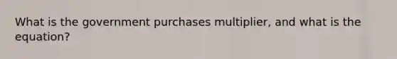 What is the government purchases multiplier, and what is the equation?