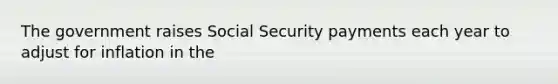 The government raises Social Security payments each year to adjust for inflation in the