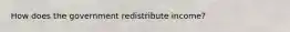 How does the government redistribute income?