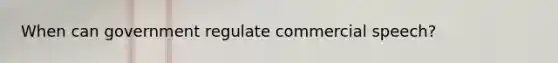 When can government regulate commercial speech?