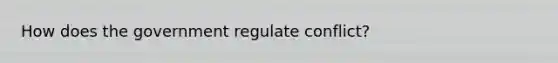 How does the government regulate conflict?