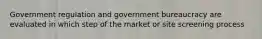 Government regulation and government bureaucracy are evaluated in which step of the market or site screening process