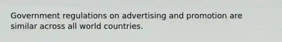 Government regulations on advertising and promotion are similar across all world countries.