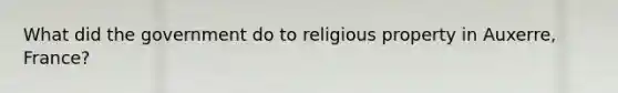 What did the government do to religious property in Auxerre, France?