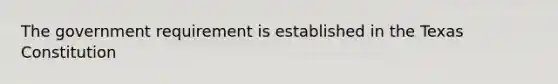 The government requirement is established in the Texas Constitution