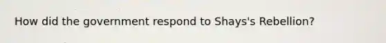 How did the government respond to Shays's Rebellion?