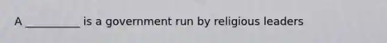 A __________ is a government run by religious leaders