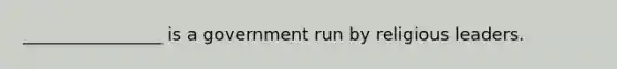 ________________ is a government run by religious leaders.