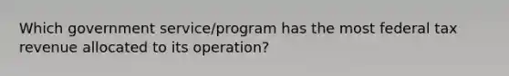 Which government service/program has the most federal tax revenue allocated to its operation?