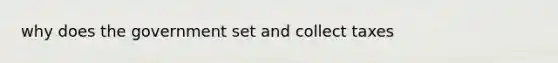 why does the government set and collect taxes