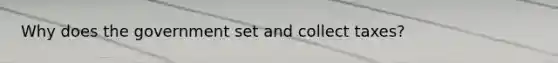 Why does the government set and collect taxes?