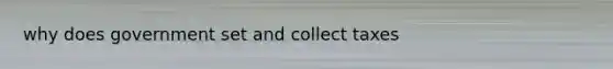 why does government set and collect taxes