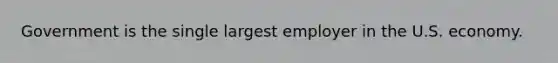 Government is the single largest employer in the U.S. economy.