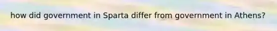 how did government in Sparta differ from government in Athens?