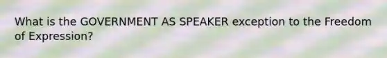 What is the GOVERNMENT AS SPEAKER exception to the Freedom of Expression?