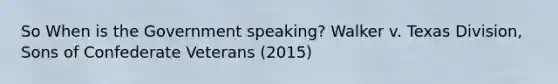 So When is the Government speaking? Walker v. Texas Division, Sons of Confederate Veterans (2015)