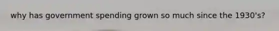 why has government spending grown so much since the 1930's?
