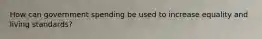 How can government spending be used to increase equality and living standards?