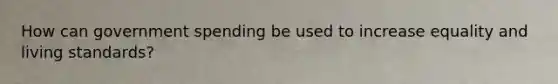 How can government spending be used to increase equality and living standards?