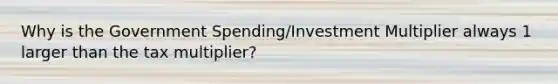 Why is the Government Spending/Investment Multiplier always 1 larger than the tax multiplier?