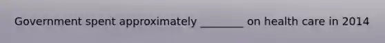 Government spent approximately ________ on health care in 2014