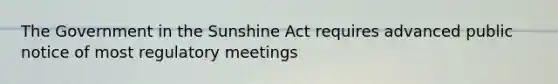 The Government in the Sunshine Act requires advanced public notice of most regulatory meetings