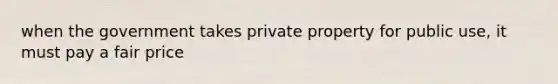 when the government takes private property for public use, it must pay a fair price